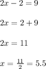 2x-2=9\\\\2x=2+9\\\\2x=11\\\\x=\frac{11}{2}=5.5