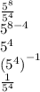\frac{{5}^{8}}{ {5}^{4} }  \\  {5}^{8 - 4}  \\  {5}^{4}  \\  { ({5}^{4}) }^{ - 1 }  \\  \frac{1}{ {5}^{4}}  \\