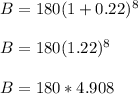 B = 180(1 + 0.22)^8\\\\B = 180 (1.22)^8\\\\B = 180 * 4.908