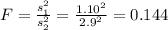 F=\frac{s^2_1}{s^2_2}=\frac{1.10^2}{2.9^2}=0.144