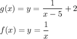 g(x)  =y = \dfrac{1}{x-5} +2\\\\f(x) = y = \dfrac{1}{x}
