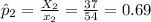 \hat p_{2}=\frac{X_{2}}{x_{2}}=\frac{37}{54}=0.69