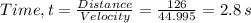 Time, t = \frac{Distance}{Velocity} = \frac{126}{44.995} = 2.8 \, s