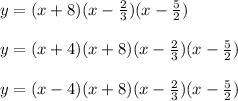 y = (x+8)(x-\frac{2}{3})(x-\frac{5}{2} )\\\\y = (x+4)(x+8)(x-\frac{2}{3})(x-\frac{5}{2} )\\\\y = (x-4)(x+8)(x-\frac{2}{3})(x-\frac{5}{2} )