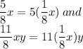 \dfrac{5}{8}x=5(\dfrac{1}{8}x) \:and\:\\ \dfrac{11}{8}xy=11(\dfrac{1}{8}x)y