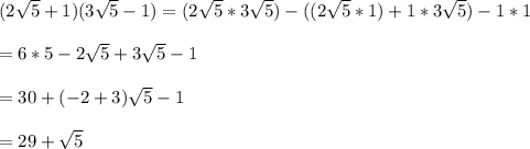 (2\sqrt{5}+1)(3\sqrt{5}-1)=(2\sqrt{5}*3\sqrt{5})-((2\sqrt{5}*1)+1*3\sqrt{5})-1*1\\\\ =6*5-2\sqrt{5}+3\sqrt{5}-1\\\\  =30+(-2+3)\sqrt{5}-1\\ \\=29+\sqrt{5}