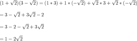 (1+\sqrt{2})(3-\sqrt{2})=(1*3)+1*(-\sqrt{2})+\sqrt{2}*3+\sqrt{2}*(-\sqrt{2})\\\\ =3-\sqrt{2}+3\sqrt{2}-2\\\\=3-2-\sqrt{2}+3\sqrt{2}\\\\=1-2\sqrt{2}\\