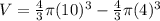 V=\frac{4}{3}\pi (10)^3-\frac{4}{3}\pi(4)^3