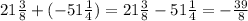 21\frac{3}{8} +(-51\frac{1}{4} )=21\frac{3}{8} -51\frac{1}{4} =-\frac{39}{8}