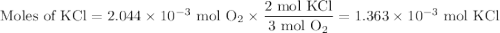 \rm  \text{Moles of KCl} = 2.044 \times 10^{-3} \text{ mol O}_{2} \times \dfrac{\text{2 mol KCl}}{\text{3 mol O}_{2}} = 1.363 \times 10^{-3} \text{ mol KCl}