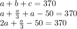 a+b+c=370\\a+\frac{a}{3}+a-50 =370\\2a+\frac{a}{3}-50=370