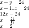 x+y=24\\x+11x=24\\12x=24\\x=\frac{24}{12}\\ x=2