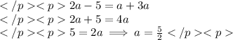 2a-5=a+3a \\2a+5=4a \\5=2a\implies a=\frac{5}{2}