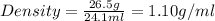 Density=\frac{26.5g}{24.1ml}=1.10g/ml
