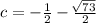 c=-\frac{1}{2}-\frac{\sqrt[]{73} }{2}