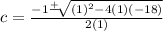 c=\frac{-1\frac{+}{}\sqrt[]{(1)^2-4(1)(-18)}  }{2(1)}