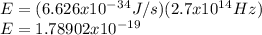 E=(6.626x10^-^3^4J/s)(2.7x10^1^4Hz)\\E=1.78902x 10^-^1^9