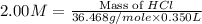 2.00M=\frac{\text{Mass of }HCl}{36.468g/mole\times 0.350L}