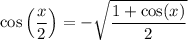 \cos\left(\dfrac{x}{2}\right)=-\sqrt{\dfrac{1+\cos(x)}{2}}