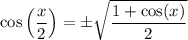 \cos\left(\dfrac{x}{2}\right)=\pm\sqrt{\dfrac{1+\cos(x)}{2}}
