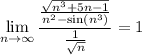 \displaystyle\lim_{n\to\infty}\frac{\frac{\sqrt{n^3+5n-1}}{n^2-\sin(n^3)}}{\frac1{\sqrt n}}=1