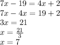 7x - 19 = 4x + 2 \\ 7x - 4x = 19 + 2 \\ 3x = 21 \\ x =  \frac{21}{3 }  \\ x = 7