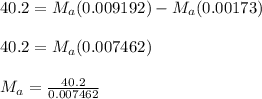 40.2  = M_a (0.009192) - M_a (0.00173) \\ \\ 40.2 = M_a(0.007462) \\ \\ M_a = \frac{40.2}{0.007462}