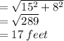 =\sqrt{15^2+8^2}\\ =\sqrt{289}\\ =17 \: feet