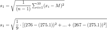s_1=\sqrt{\dfrac{1}{(n-1)}\sum_{i=1}^{10}(x_i-M)^2}\\\\\\s_1=\sqrt{\dfrac{1}{9}\cdot [(276-(275.1))^2+...+(267-(275.1))^2]}\\\\\\