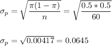 \sigma_p=\sqrt{\dfrac{\pi(1-\pi)}{n}}=\sqrt{\dfrac{0.5*0.5}{60}}\\\\\\ \sigma_p=\sqrt{0.00417}=0.0645