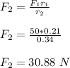 F_2 = \frac{F_1r_1}{r_2} \\\\F_2 = \frac{50*0.21}{0.34} \\\\F_2 = 30.88 \ N