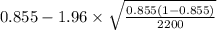 0.855-1.96 \times {\sqrt{\frac{0.855(1-0.855)}{2200} } }