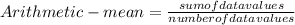 Arithmetic -mean = \frac{sum of data values}{number of data values}