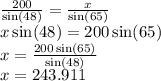 \frac{200}{ \sin(48) }  =  \frac{x}{ \sin(65) }  \\ x \sin(48)  = 200 \sin(65)  \\ x =  \frac{200 \sin(65) }{ \sin(48) }  \\ x = 243.911