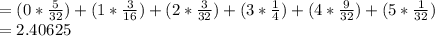 =(0*\frac{5}{32})+ (1*\frac{3}{16})+ (2*\frac{3}{32})+ (3*\frac{1}{4})+ (4*\frac{9}{32})+ (5*\frac{1}{32})\\=2.40625