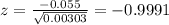 z = \frac{-0.055}{\sqrt{0.00303} } = - 0.9991
