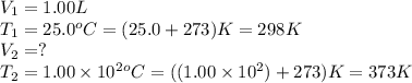 V_1=1.00L\\T_1=25.0^oC=(25.0+273)K=298K\\V_2=?\\T_2=1.00\times 10^2^oC=((1.00\times 10^2)+273)K=373K