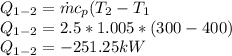 Q_{1-2}  = \dot{m} c_{p} (T_{2} - T_{1} \\Q_{1-2}  = 2.5 * 1.005 * (300 - 400)\\Q_{1-2}  = -251.25 kW