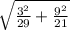 \sqrt{\frac{3^{2}}{29} +\frac{9^{2}}{21} }
