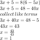 3x + 5 = 8(6 - 5x) \\ 3x + 5 = 48 - 40x \\ collect \: like \: terms \:  \\ 3x + 40x = 48 - 5 \\ 43x = 43 \\ x =  \frac{43}{43} \\ x = 1