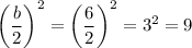 \left(\dfrac{b}{2}\right)^2=\left(\dfrac{6}{2}\right)^2=3^2=9