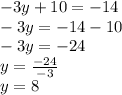 - 3y + 10 =  - 14 \\  - 3y =  - 14 - 10 \\  - 3y =  - 24 \\ y =  \frac{ - 24}{ - 3}  \\ y = 8