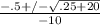 \frac{-.5 +/- \sqrt{.25 + 20}  }{-10}