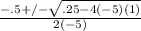 \frac{-.5 +/- \sqrt{.25 - 4(-5)(1)}  }{2(-5)}