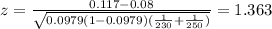 z=\frac{0.117-0.08}{\sqrt{0.0979(1-0.0979)(\frac{1}{230}+\frac{1}{250})}}=1.363