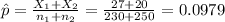 \hat p=\frac{X_{1}+X_{2}}{n_{1}+n_{2}}=\frac{27+20}{230+250}=0.0979