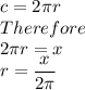 c = 2\pi r\\Therefore\\2\pi r=x\\r=\dfrac{x}{2\pi}