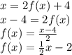 x=2f(x)+4\\x-4=2f(x)\\f(x)= \frac{x-4}{2}\\f(x)= \frac{1}{2}x-2