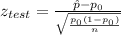 z_{test} = \frac{\hat{p} - p_{0} }{\sqrt{\frac{p_{0}(1 - p_{0})  }{n} } }