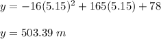 y=-16(5.15)^2+165(5.15)+78\\\\y=503.39\ m